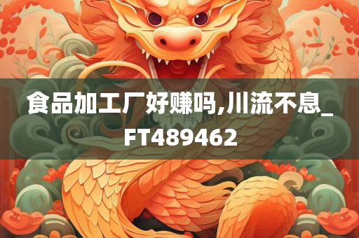 食品加工厂好赚吗,川流不息_FT489462