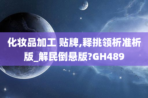 化妆品加工 贴牌,释挑领析准析版_解民倒悬版?GH489