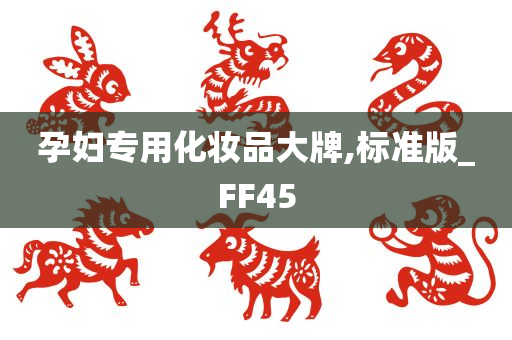 孕妇专用化妆品大牌,标准版_FF45