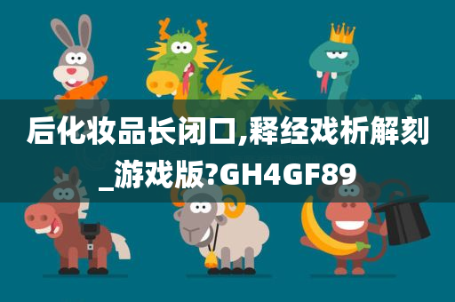 后化妆品长闭口,释经戏析解刻_游戏版?GH4GF89