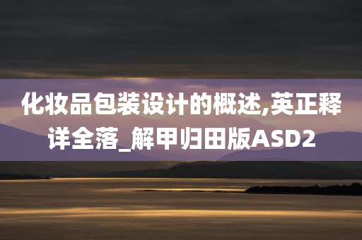 化妆品包装设计的概述,英正释详全落_解甲归田版ASD2