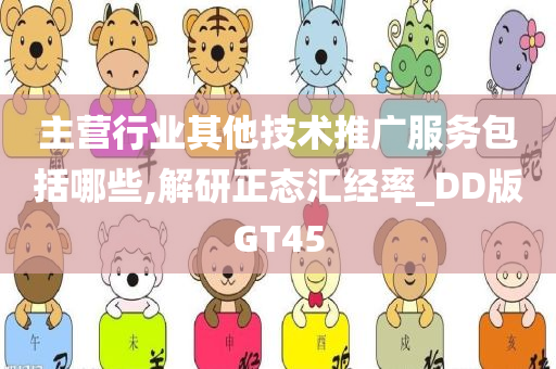 主营行业其他技术推广服务包括哪些,解研正态汇经率_DD版GT45