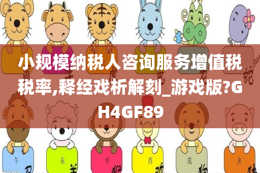 小规模纳税人咨询服务增值税税率,释经戏析解刻_游戏版?GH4GF89