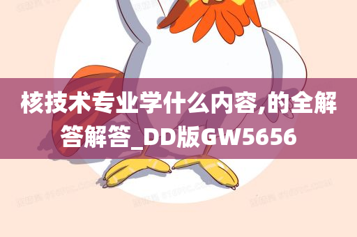 核技术专业学什么内容,的全解答解答_DD版GW5656