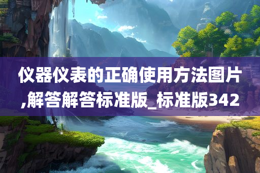 仪器仪表的正确使用方法图片,解答解答标准版_标准版342