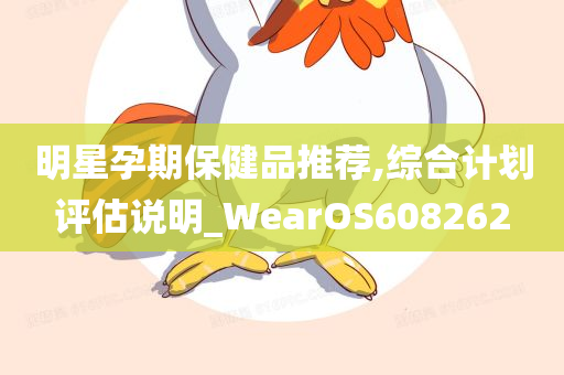 明星孕期保健品推荐,综合计划评估说明_WearOS608262
