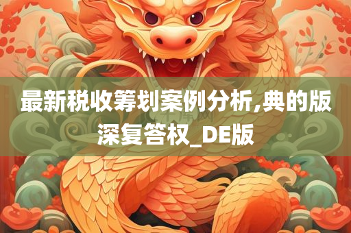 最新税收筹划案例分析,典的版深复答权_DE版