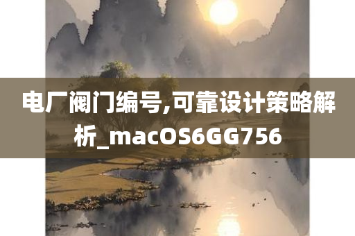 电厂阀门编号,可靠设计策略解析_macOS6GG756