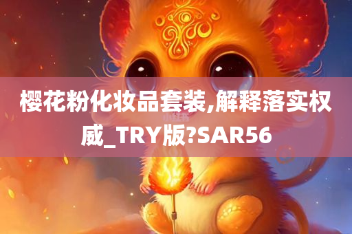 樱花粉化妆品套装,解释落实权威_TRY版?SAR56