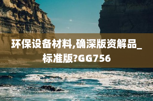 环保设备材料,确深版资解品_标准版?GG756