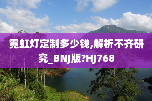 霓虹灯定制多少钱,解析不齐研究_BNJ版?HJ768