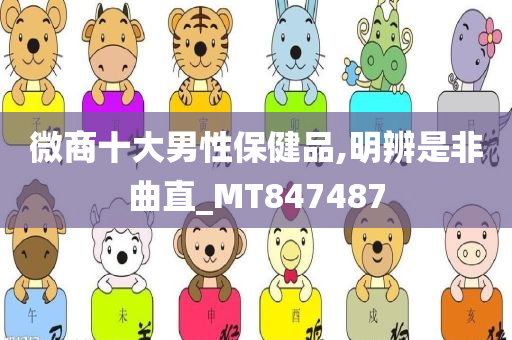 微商十大男性保健品,明辨是非曲直_MT847487