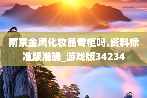 南京金鹰化妆品专柜吗,资料标准版准确_游戏版34234