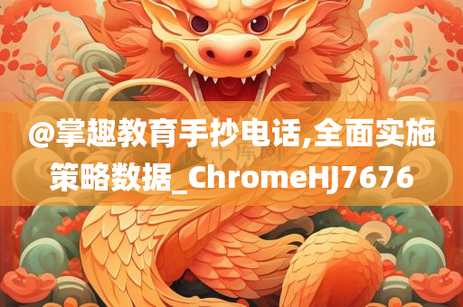 @掌趣教育手抄电话,全面实施策略数据_ChromeHJ7676