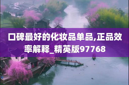 口碑最好的化妆品单品,正品效率解释_精英版97768