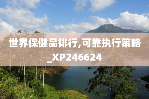 世界保健品排行,可靠执行策略_XP246624