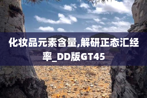 化妆品元素含量,解研正态汇经率_DD版GT45