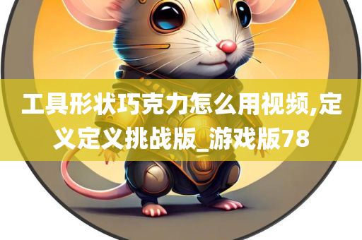 工具形状巧克力怎么用视频,定义定义挑战版_游戏版78