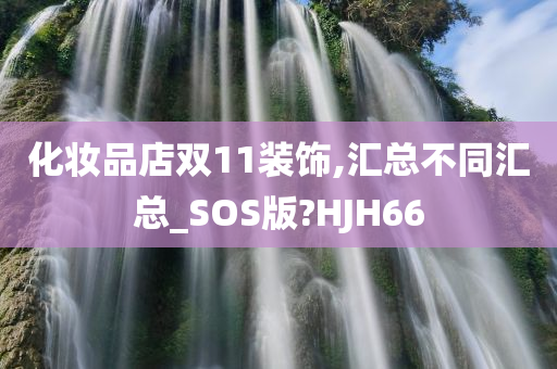 化妆品店双11装饰,汇总不同汇总_SOS版?HJH66