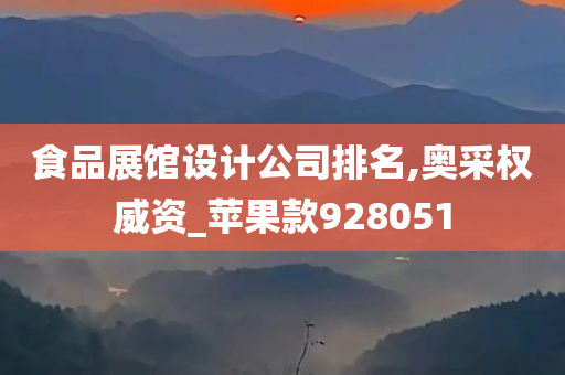 食品展馆设计公司排名,奥采权威资_苹果款928051