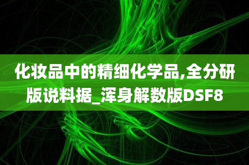 化妆品中的精细化学品,全分研版说料据_浑身解数版DSF8