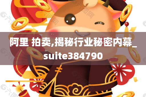 阿里 拍卖,揭秘行业秘密内幕_suite384790