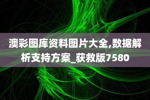澳彩图库资料图片大全,数据解析支持方案_获救版7580