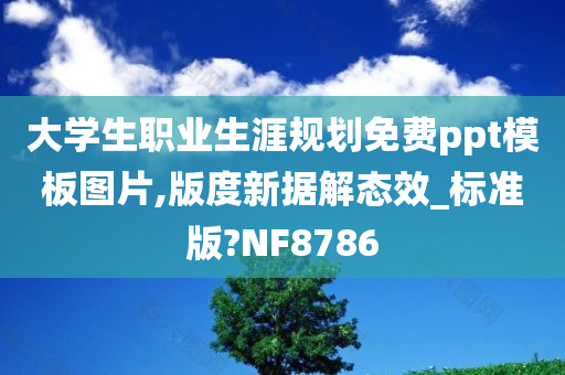 大学生职业生涯规划免费ppt模板图片,版度新据解态效_标准版?NF8786