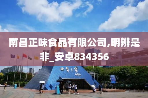 南昌正味食品有限公司,明辨是非_安卓834356