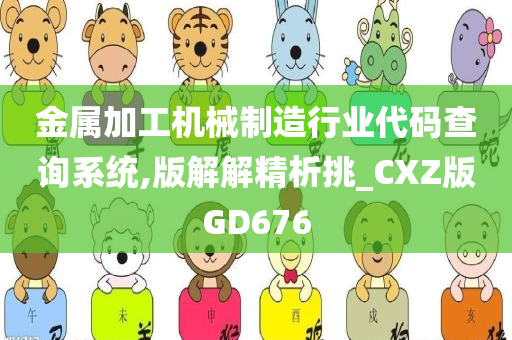 金属加工机械制造行业代码查询系统,版解解精析挑_CXZ版GD676