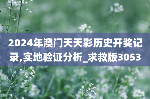2024年澳门天天彩历史开奖记录,实地验证分析_求救版3053