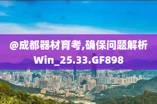 @成都器材育考,确保问题解析Win_25.33.GF898
