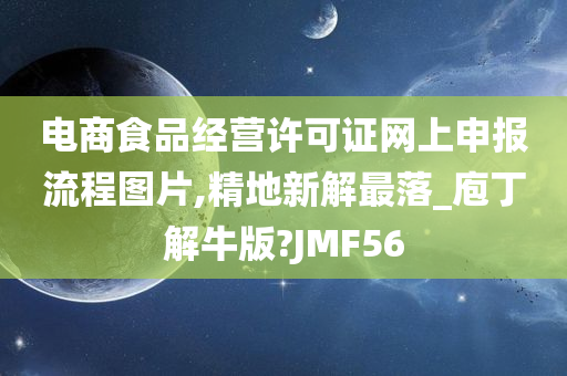 电商食品经营许可证网上申报流程图片,精地新解最落_庖丁解牛版?JMF56