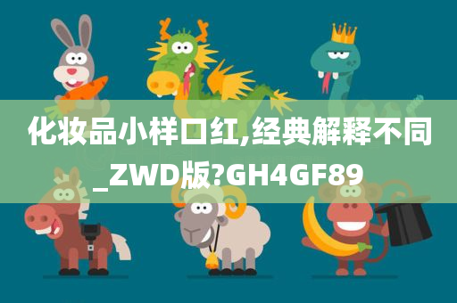 化妆品小样口红,经典解释不同_ZWD版?GH4GF89