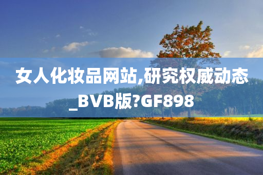 女人化妆品网站,研究权威动态_BVB版?GF898