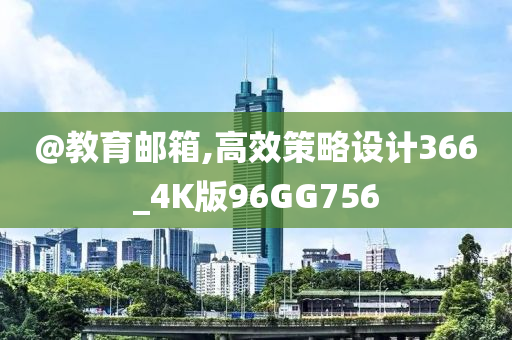 @教育邮箱,高效策略设计366_4K版96GG756