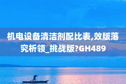 机电设备清洁剂配比表,效版落究析领_挑战版?GH489