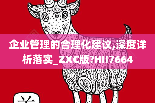 企业管理的合理化建议,深度详析落实_ZXC版?HII7664