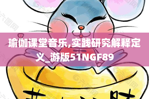 瑜伽课堂音乐,实践研究解释定义_游版51NGF89