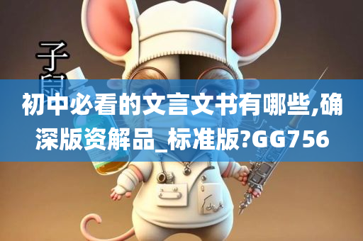 初中必看的文言文书有哪些,确深版资解品_标准版?GG756