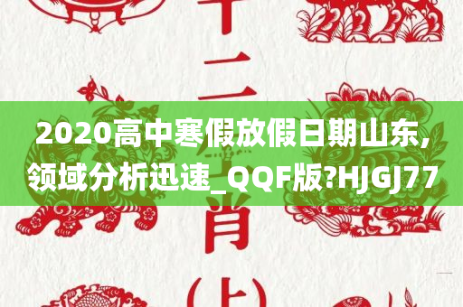 2020高中寒假放假日期山东,领域分析迅速_QQF版?HJGJ77