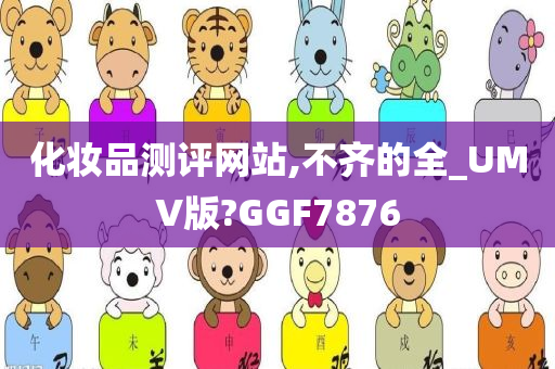 化妆品测评网站,不齐的全_UMV版?GGF7876