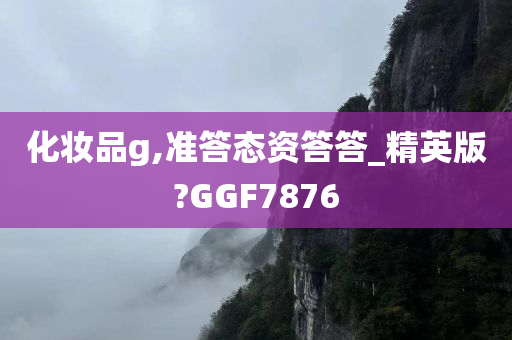 化妆品g,准答态资答答_精英版?GGF7876