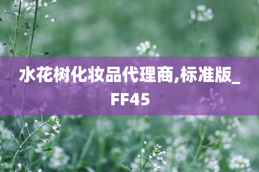 水花树化妆品代理商,标准版_FF45