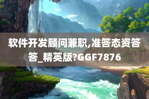 软件开发顾问兼职,准答态资答答_精英版?GGF7876