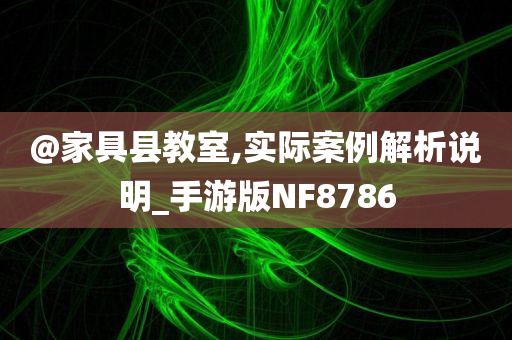 @家具县教室,实际案例解析说明_手游版NF8786