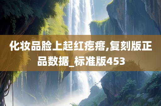 化妆品脸上起红疙瘩,复刻版正品数据_标准版453