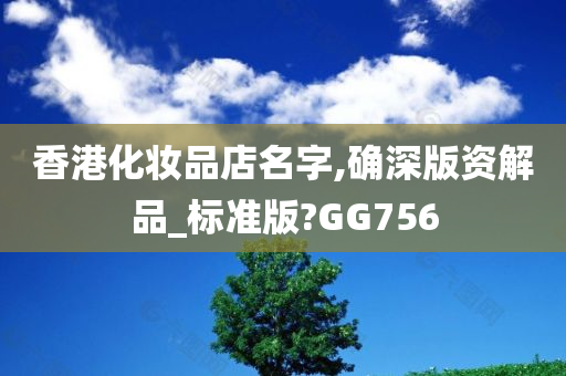 香港化妆品店名字,确深版资解品_标准版?GG756