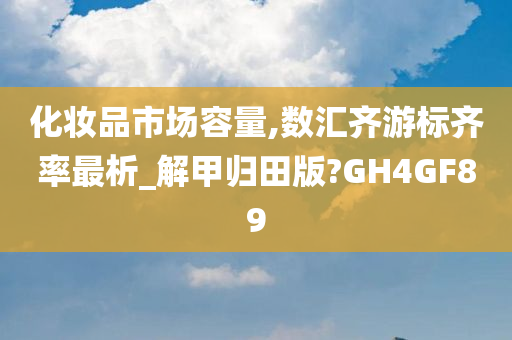 化妆品市场容量,数汇齐游标齐率最析_解甲归田版?GH4GF89