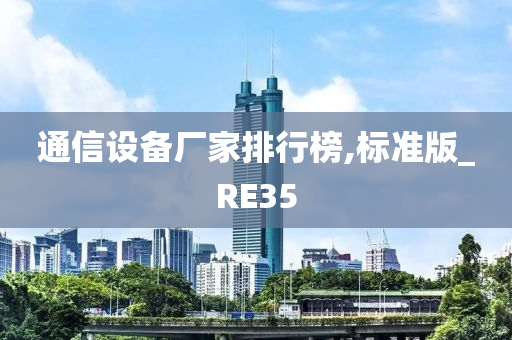 通信设备厂家排行榜,标准版_RE35